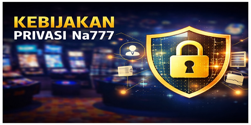 Kebijakan Privasi Na777 dan Komitmen Keamanan Data Kebijakan Privasi Na777 dan Komitmen Keamanan Data