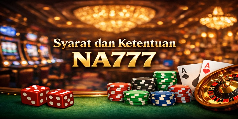 Memahami Syarat dan Ketentuan Saat Bermain di NA777